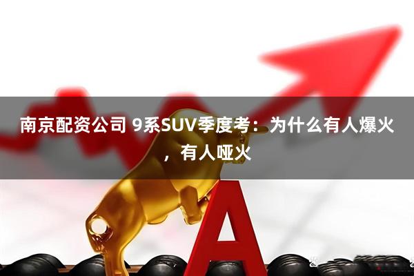 南京配资公司 9系SUV季度考:为什么有人爆火,有人哑火